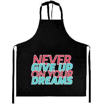 Discover Never Give Up On Your Dreams Aprons