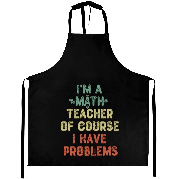 Discover I m A Math Teacher Of Course I Have Problems Aprons