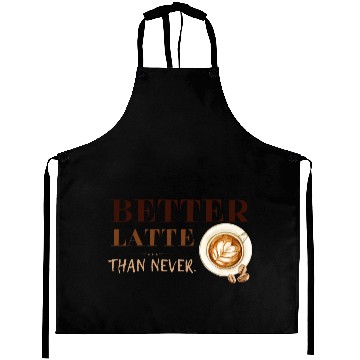 Discover Better Latte Than Never Aprons