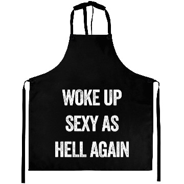 Discover Woke Up Sexy As Hell Again Aprons