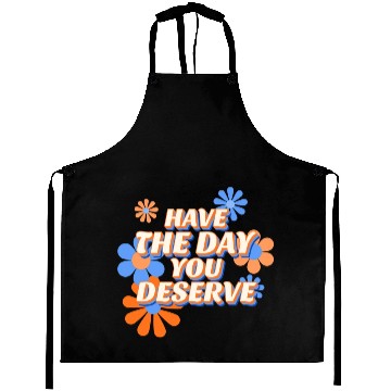 Discover Have The Day You Deserve, vintage flower, motivati Aprons