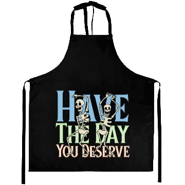 Discover Have The Day You Deserve, dancing skull, sarcastic Aprons