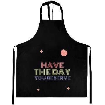 Discover Have The Day You Deserve, smile face Aprons