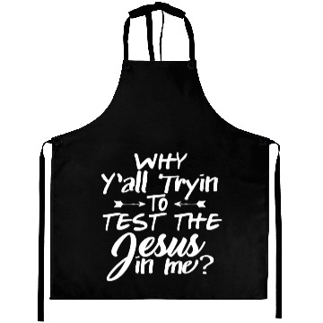 Discover Why Y'all Trying To Test The Jesus In Me Aprons