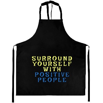 Discover Surround Yourself With Positive People Aprons