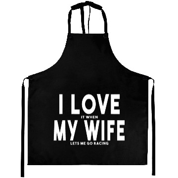 Discover I Love It When My Wife Lets Me Go Racing Carexcite Aprons