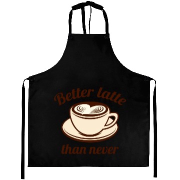 Discover Better Latte Than Never Aprons