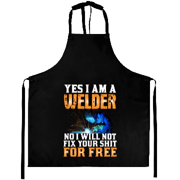 Discover Yes I Am A Welder No I Will Not Fix Your Shit For Aprons