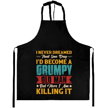 Discover Dreamed That I d Become A Grumpy Old Man Aprons