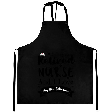 Discover I Am A Retired Nurse And I Love My New Schedule Aprons