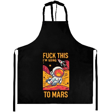 Discover Funny Saying Fuck This I`m Going To Mars Aprons