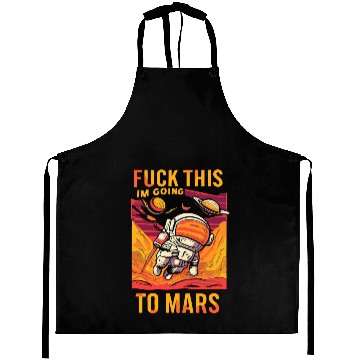 Discover Funny Saying Fuck This I`m Going To Mars Aprons
