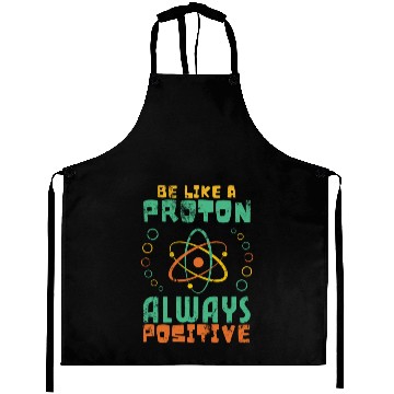 Discover Be Like A Proton Always Positive Science Funny Aprons