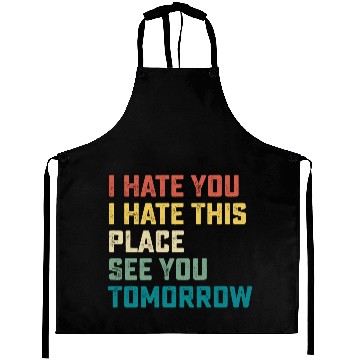 Discover I Hate You I Hate This Place See You Tomorrow Fitn Aprons