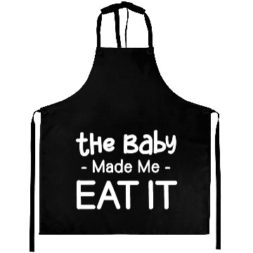 Discover The Baby Made Me Eat It Funny Pregnancy Baby Aprons