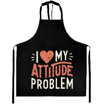 Discover I heart my attitude problem Aprons