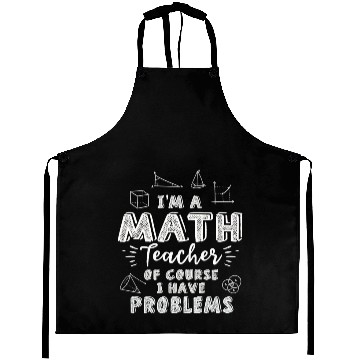Discover I'm A Math Teacher Of Course I Have Problems Aprons