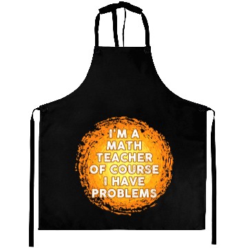 Discover I'm A Math Teacher Of Course I Have Problems Aprons