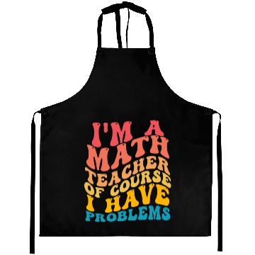 Discover I'm A Math Teacher Of Course I Have Problems Aprons