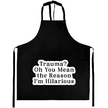 Discover Trauma Oh You Mean the Reason I m Hilarious Aprons