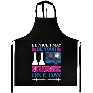 Discover Be Nice I May Be Your Nurse Only Day Aprons