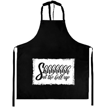 Discover Shhh Shut The Hell Up Funny Sarcastic Joke Quote Aprons