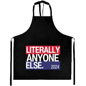 Discover Literally Anyone Else Funny 2024 Election Aprons