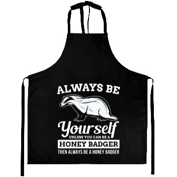 Discover Always Be Yourself Unless You Can Be A Honey Badge Aprons