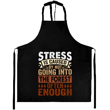Discover Stress Is Caused By Not Going Into The Forest Aprons
