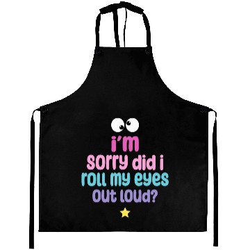 Discover I'm Sorry Did I Roll My Eyes Out Loud Aprons