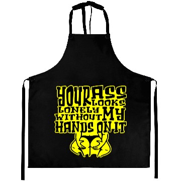 Discover Your Ass Looks Lonely Without My Hands On It © Aprons