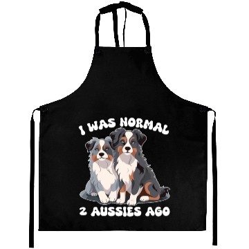 Discover Australian Shepherd I Was Normal 2 Aussies Ago Aprons