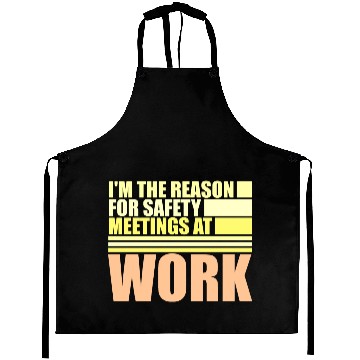 Discover Funny I'm The Reason For Safety Meetings At Work Aprons