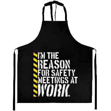 Discover Funny I'm The Reason For Safety Meetings At Work Aprons