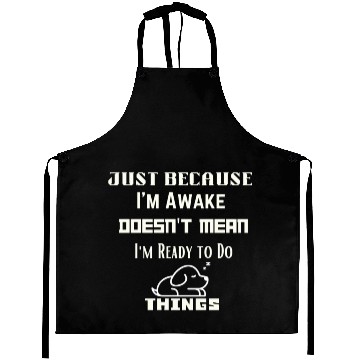 Discover Being awake doesn't imply readiness for action. Aprons