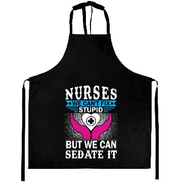 Discover NURSES WE CAN'T FIX STUPID BUT WE CAN SEDATE IT Aprons