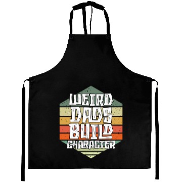 Discover Weird Dads Build Character Funny Dad Aprons