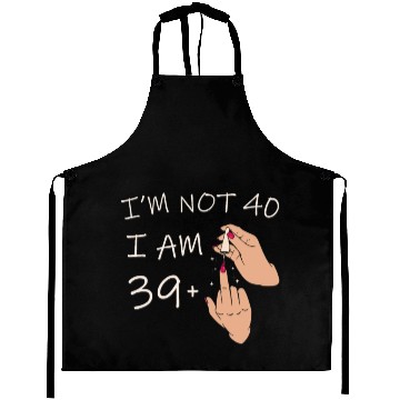Discover Im Not 40, I Am 39 Plus 1 Middle Finger, 40th Aprons