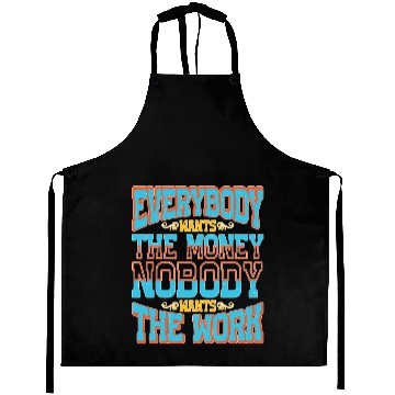 Discover Everybody Wants The Money Nobody Wants The Work 58 Aprons