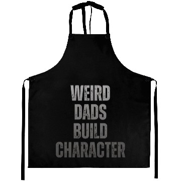 Discover Weird Dads Build Character Funny Dad Aprons