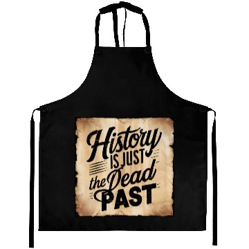 Discover History is Just the Dead Past: Embrace the Present Aprons