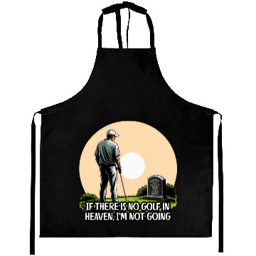 Discover If there is no golf in heaven, I’m not going Aprons