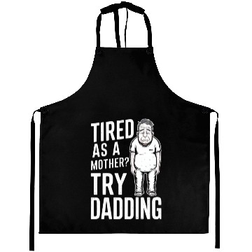 Discover Tired As A Mother Try Dadding Aprons