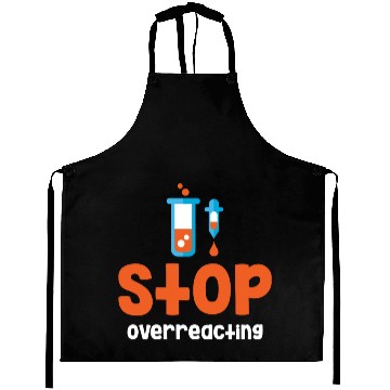 Discover Stop Overreacting Funny Chemistry Science Aprons
