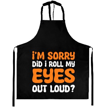 Discover I'm Sorry Did I Roll My Eyes Out Loud? Comedy Aprons