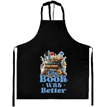 Discover The Book Was Better For Books & Flowers Lover Aprons