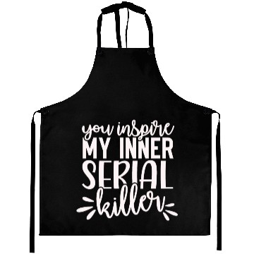 Discover you inspire my inner serial killer; funny; sassy; Aprons