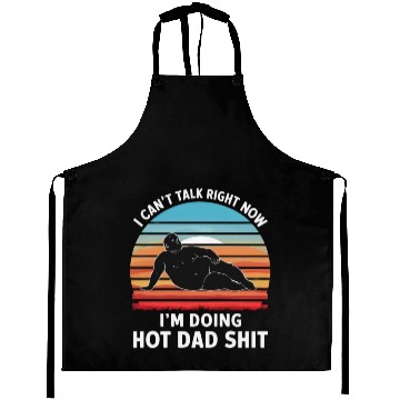 Discover I Can’t Talk Right Now I’m Doing Hot Dad Shit - Aprons