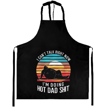 Discover I Can’t Talk Right Now I’m Doing Hot Dad Shit - Aprons