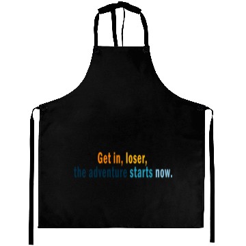 Discover Get in Loser, the adventures starts now Aprons